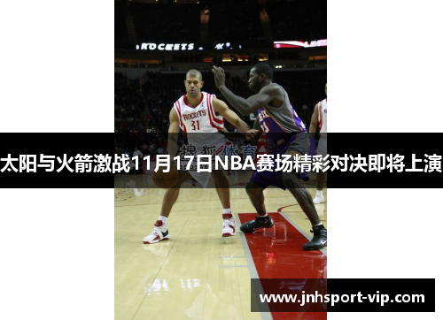 太阳与火箭激战11月17日NBA赛场精彩对决即将上演